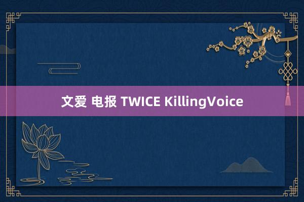 文爱 电报 TWICE KillingVoice