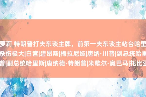 萝莉 特朗普打夫东谈主牌，前第一夫东谈主站台哈里斯，一招就对特朗普杀伤极大|白宫|碧昂斯|梅拉尼娅|唐纳·川普|副总统哈里斯|唐纳德·特朗普|米歇尔·奥巴马|托比亚斯·哈里斯