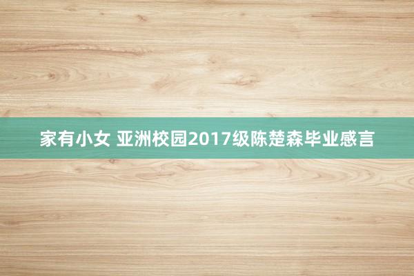 家有小女 亚洲校园2017级陈楚森毕业感言